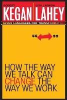 How the Way We Talk Can Change the Way We Work: Seven Languages for Transformation - Robert Kegan,Lisa Laskow Lahey - cover
