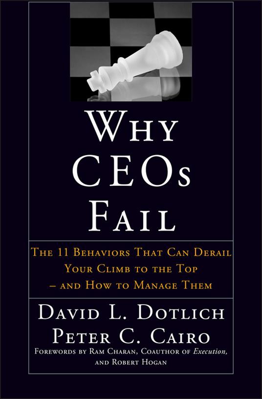 Why CEOs Fail: The 11 Behaviors That Can Derail Your Climb to the Top - And How to Manage Them - David L. Dotlich,Peter C. Cairo - cover