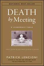 Death by Meeting: A Leadership Fable...About Solving the Most Painful Problem in Business