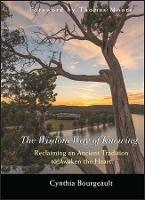 The Wisdom Way of Knowing: Reclaiming An Ancient Tradition to Awaken the Heart - Cynthia Bourgeault - cover