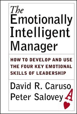 The Emotionally Intelligent Manager: How to Develop and Use the Four Key Emotional Skills of Leadership - David R. Caruso,Peter Salovey - cover