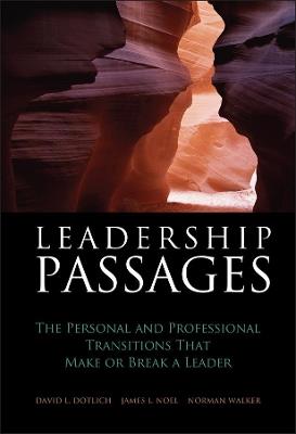 Leadership Passages: The Personal and Professional Transitions That Make or Break a Leader - David L. Dotlich,James L. Noel,Norman Walker - cover