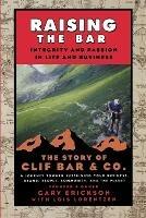 Raising the Bar: Integrity and Passion in Life and Business: The Story of Clif Bar Inc. - Gary Erickson - cover