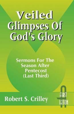 Veiled Glimpses of God's Glory: Sermons for the Season After Pentecost (Last Third): First Lesson: Cycle a - Robert S Crilley - cover