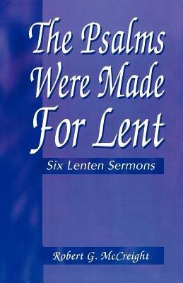 Psalms Were Made for Lent: Six Lenten Sermons - Robert G McCreight - cover