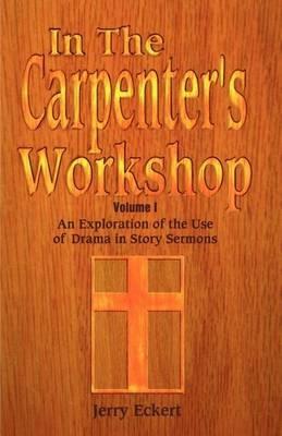 In the Carpenter's Workshop: An Exploration of the Use of Drama in Story Sermons - Jerry Eckert - cover