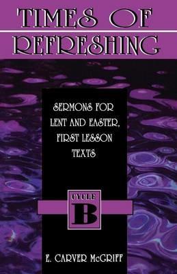 Times of Refreshing: Sermons for Lent and Easter: First Lesson Texts: Cycle B - E Carver McGriff - cover