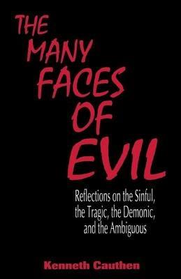 Many Faces of Evil: Reflections on the Sinful, the Tragic, the Demonic, and the Ambiguous - Kenneth Cauthen - cover