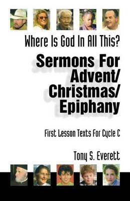 Where Is God in All This?: Sermons for Advent/Christmas/Epiphany: First Lesson Texts for Cycle C - Tony Everett,Daryl S Everett - cover