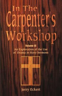 In the Carpenter's Workshop: An Exploration of the Use of Drama in Story Sermons - Jerry Eckert - cover