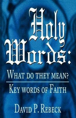 Holy Words: What Do They Mean?: Key Words of Faith - David P Rebeck - cover