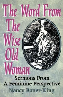 The Word From The Wise Old Woman: Sermons From A Feminine Perspective - Nancy Bauer-King - cover