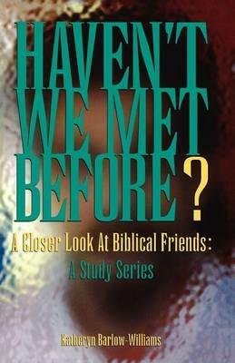 Haven't We Met Before?: A Closer Look at Biblical Friends: A Study Series - Katheryn Barlow-Williams - cover