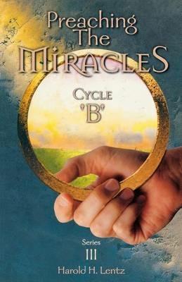 Preaching the Miracles, Series III, Cycle B - Harold H Lentz - cover