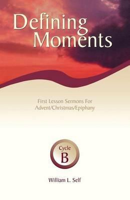 Defining Moments: First Lesson Sermons for Advent/Christmas/Epiphany, Cycle B - William L Self - cover