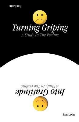 Turning Griping Into Gratitude: A Study In The Psalms - Ron Lavin - cover