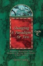 Changing a Paradigm - Or Two: Gospel Lesson Sermons for Pentecost First Third, Cycle C