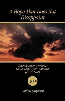 A Hope That Does Not Disappoint: Second Lesson Sermons for Sundays After Pentecost (First Third) Cycle C - Billy D Strayhorn - cover