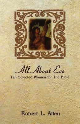 All About Eve: Ten Selected Women Of The Bible - Robert L Allen - cover