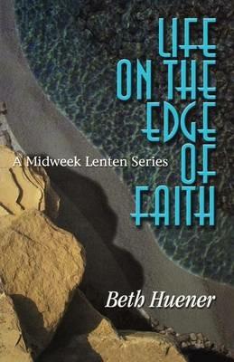 Life on the Edge of Faith: A Midweek Lenten Series - Beth Huener - cover