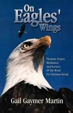 On Eagles' Wings: Thematic Prayer, Meditation, And Services Of The Word For Christian Burial