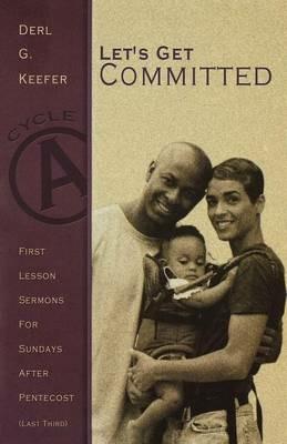 Lets Get Committed: First Lesson Sermons for Sundays After Pentecost (Last Third): Cycle a - Derl G Keefer - cover