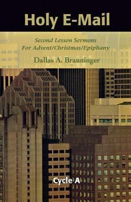 Holy E-mail: Second Lesson Sermons for Advent/Christmas/Epiphany, Cycle a - Dallas A Brauninger - cover
