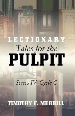 Lectionary Tales for the Pulpit, Series IV, Cycle C - Timothy F Merrill - cover