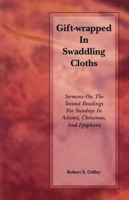 Gift-Wrapped in Swaddling Cloths - Robert S Crilley - cover