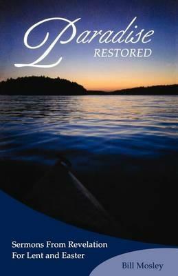 Paradise Restored: Sermons from Revelation for Lent and Easter - Bill Mosley,William Mosley - cover