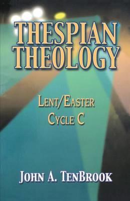 Thespian Theology: Lent/Easter, Cycle C - John A Tenbrook - cover