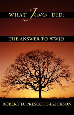 What Jesus Did - Robert D Prescott-Ezickson - cover