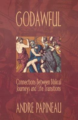 Godawful: Connections Between Biblical Journeys and Life Transitions - Andre Papineau - cover