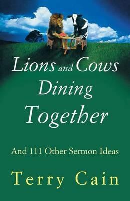 Lions and Cows Dining Together: And 111 Other Sermon Ideas - Terry Cain - cover