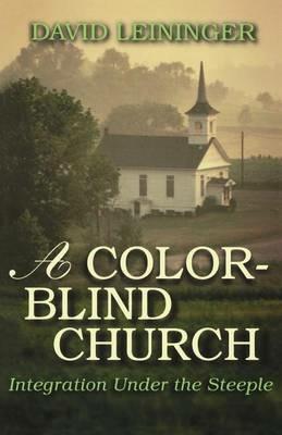 A Color-Blind Church: Integration Under the Steeple - David E Leininger - cover