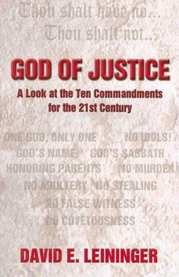 God of Justice: A Look at the Ten Commandments for the 21st Century - David E Leininger - cover