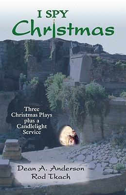 I Spy Christmas: Three Christmas Plays Plus a Candlelight Service - Dean a Anderson,Rod Tkach - cover