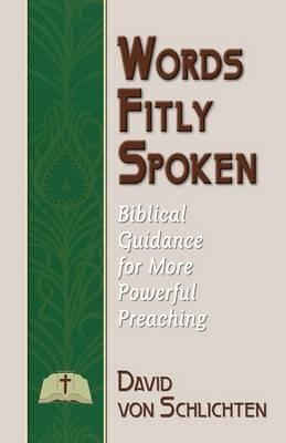 Words Fitly Spoken: Biblical Guidance for More Powerful Preaching - David Von Schlichten - cover
