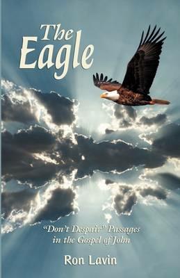 The Eagle: Don't Despair Passages in the Gospel of John - Ron Lavin - cover
