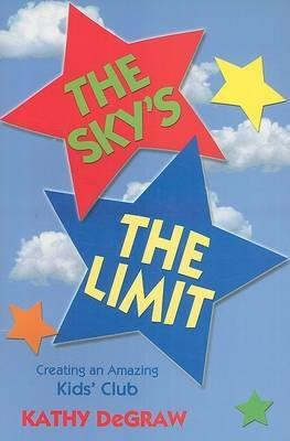 The Sky's the Limit: Creating an Amazing Kid's Club - Kathy Degraw - cover