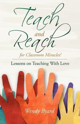 Teach and Reach for Classroom Miracles - Wendy Byard - cover
