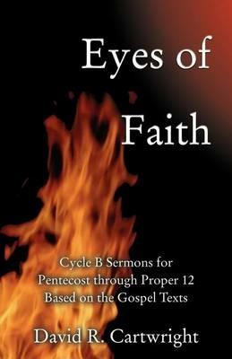 Eyes of Faith: Cycle B Sermons for Pentecost 1 Based on the Gospel Texts - David R Cartwright - cover