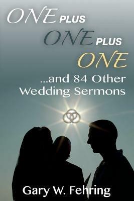 One Plus One Plus One and 84 Other Wedding Sermons - Gary W Fehring - cover
