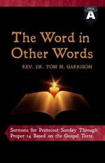 The Word in Other Words: Cycle a Sermons for Pentecost Sunday Through Proper 14 Based on the Gospel Texts