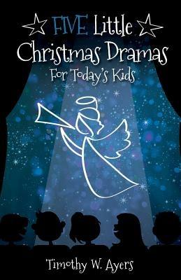 Five Little Christmas Dramas for Today's Kids - Timothy W Ayers - cover
