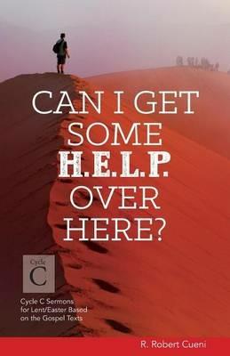 Can I Get Some Help Over Here?: Cycle C Sermons for Lent and Easter Based on the Gospel Texts - R Robert Cueni - cover