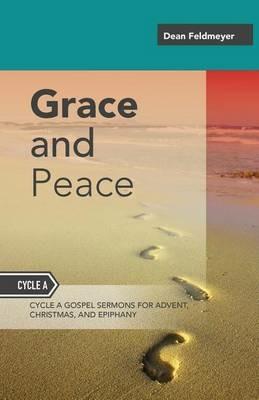 Grace And Peace: Sermons For Advent, Christmas And Epiphany, Cycle A Gospel Texts - Dean Feldmeyer - cover