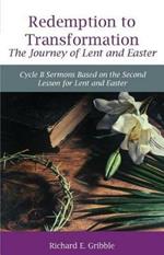 Redemption to Transformation the Journey of Lent and Easter: Cycle B Sermons Based on the Second Lesson for Lent and Easter