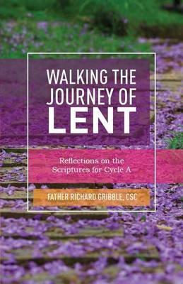 Walking the Journey of Lent: Reflections on the Scriptures for Cycle a - Richard Gribble - cover