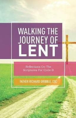 Walking the Journey of Lent: Reflections on the Scriptures for Cycle B - Richard Gribble - cover